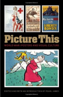 Picture This: World War I Posters and Visual Culture (Studies in War, Society, and the Military)