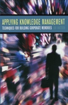 Applying Knowledge Management: Techniques for Building Corporate Memories (The Morgan Kaufmann Series in Artificial Intelligence)