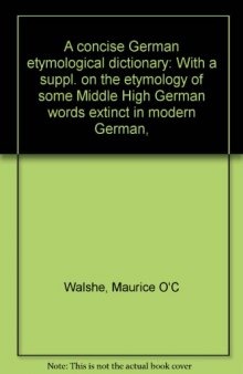 A concise German etymological dictionary: With a suppl. on the etymology of some Middle High German words extinct in modern German