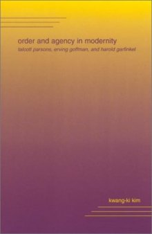Order and Agency in Modernity: Talcott Parsons, Erving Goffman, and Harold Garfinkel