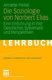 Die Soziologie von Norbert Elias: Eine Einführung in ihre Geschichte, Systematik und Perspektiven