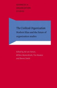 The Civilized Organization: Norbert Elias and the Future of Organization Studies (Advances in Organization Studies)