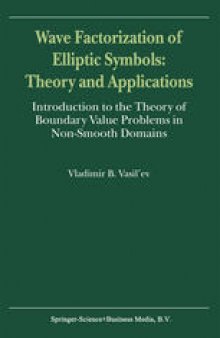 Wave Factorization of Elliptic Symbols: Theory and Applications: Introduction to the Theory of Boundary Value Problems in Non-Smooth Domains