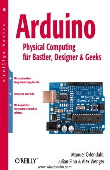 Arduino - physical computing für Bastler, Designer und Geeks : [Microcontroller-Programmierung für alle, Prototype your life, mit kompletter Programmiersprachenreferenz]