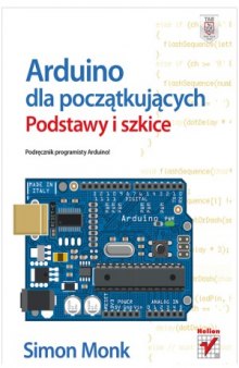 Arduino dla początkujących. Podstawy i szkice. Podręcznik programisty Arduino!