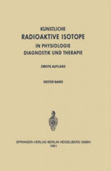Radioactive Isotopes in Physiology Diagnostics and Therapy / Künstliche Radioaktive Isotope in Physiologie Diagnostik und Therapie: Volume 1 / Erster Band