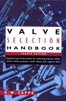 Valve selection handbook: engineering fundamentals for selecting manual valves, check valves, pressure relief valves, and rupture discs