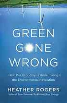 Green gone wrong : how our economy is undermining the environmental revolution