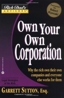 Own Your Own Corporation: Why the Rich Own Their Own Companies and Everyone Else Works for Them (Rich Dad's Advisors