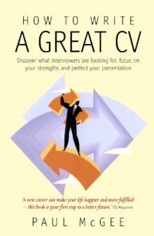 How to Write a Great CV: Discover What Interviewers are Looking for, Focus on Your Strengths and Perfect Your Presentation