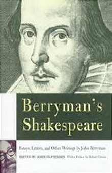 Berryman's Shakespeare : [essays, letters, and other writings]
