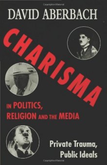 Charisma in Politics, Religion and the Media: Private Trauma, Public Ideals