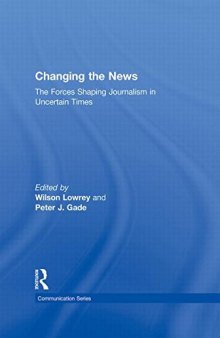 Changing the News: The Forces Shaping Journalism in Uncertain Times