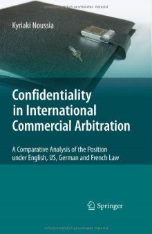 Confidentiality in International Commercial Arbitration: A Comparative Analysis of the Position under English, US, German and French Law