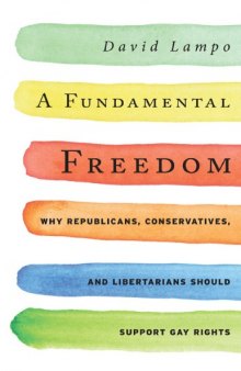 A Fundamental Freedom: Why Republicans, Conservatives, and Libertarians Should Support Gay Rights