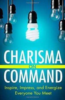 Charisma On Command: Inspire, Impress, and Energize Everyone You Meet
