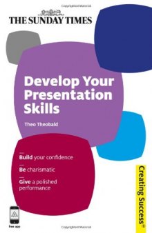Develop Your Presentation Skills: Build Your Confidence; Be Charismatic; Give a Polished Performance (Sunday Times Creating Success)  