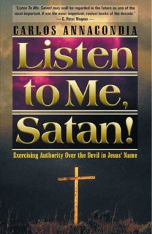Listen to me, Satan! : exercising authority over the devil in Jesus' name