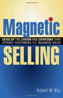 Magnetic Selling: Develop the Charm and Charisma That Attract Customers and Maximize Sales
