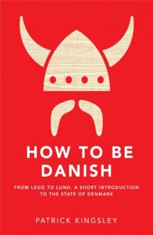 How to be Danish: A Short Journey into the Mysterious Heart of Denmark