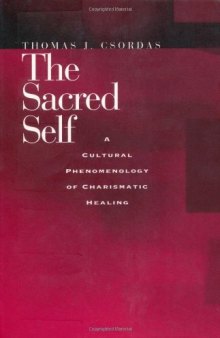 The Sacred Self: A Cultural Phenomenology of Charismatic Healing  