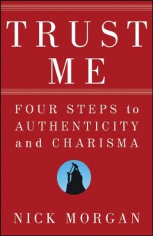 Trust Me: Four Steps to Authenticity and Charisma
