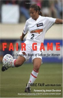 Fair Game : A Complete Book of Soccer for Women