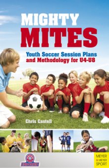 Mighty Mites : Youth Soccer Session Plans and Methodology for U4-U8.