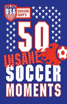 USA Soccer Guy's 50 Insane Soccer Moments