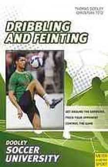 Soccer--dribbling and feinting : 68 drills and exercises designed to improve dribbling and feinting