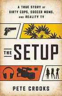 The setup : a true story of dirty cops, soccer moms, and reality TV
