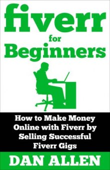 fiverr for Beginners: How to Make Money Online with Fiverr by Selling Successful Fiverr Gigs