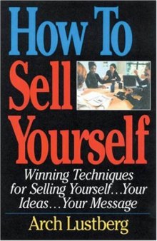 How to Sell Yourself: Winning Techniques for Selling Yourself, Your Ideas...Your Message