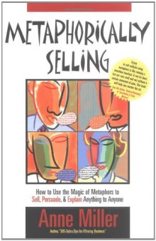 Metaphorically Selling: How to Use the Magic of Metaphors to Sell, Persuade, & Explain Anything to Anyone  