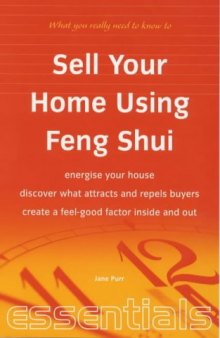 Sell Your Home Using Feng Shui: Energise Your House - Discover What Attracts and Repels Buyers - Create a Feel-Good Factor Inside and Out (Essentials)