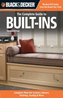 Black & Decker The Complete Guide to Built-Ins: Complete Plans for Custom Cabinets, Shelving, Seating & More, Second Edition