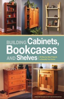 Building Cabinets, Bookcases & Shelves  29 Step-by-Step Projects to Beautify Your Home