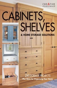Cabinets, Shelves & Home Storage Solutions: Practical Ideas & Projects for Organizing Your Home    