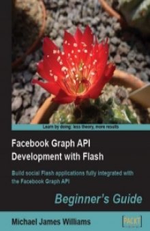 Facebook Graph API Development with Flash: Build social Flash applications fully integrated with the Facebook Graph API