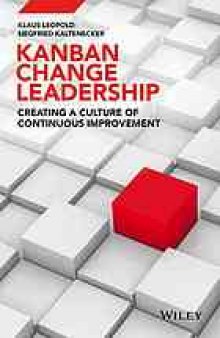 Kanban change leadership : creating a culture of continuous improvement