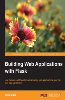 Building Web Applications with Flask: Use Python and Flask to build amazing web applications, just the way you want them!