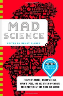 Mad Science: Einstein's Fridge, Dewar's Flask, Mach's Speed, and 362 Other Inventions and Discoveries that Made Our World