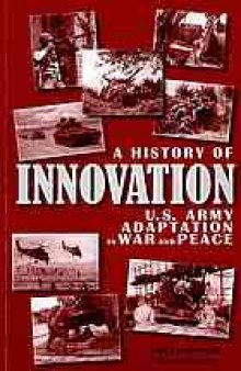 A history of innovation : U.S. Army adaptation in war and peace