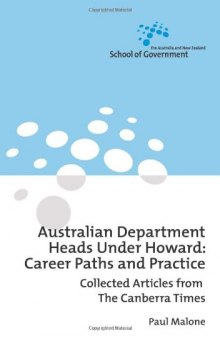 Australian Department Heads Under Howard: Career Paths and Practice: Collected Articles from the Canberra Times (Australia and New Zealand School of Government (ANZSOG))
