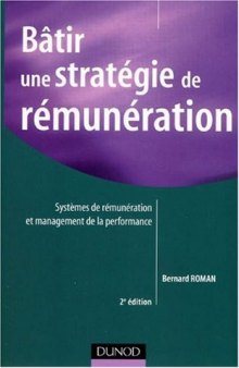 Batir une strategie de remuneration : Systemes de remunerations et management de la performance 2eme edition
