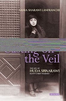 Casting off the Veil: The Life of Huda Shaarawi, Egypt's First Feminist