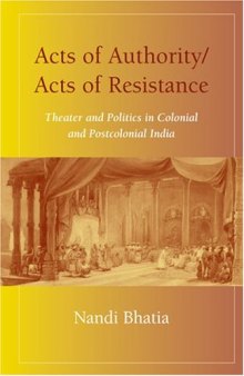 Acts of Authority, Acts of Resistance: Theater and Politics in Colonial and Postcolonial India