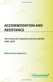 Accommodation and Resistance: The French Left, Indochina and the Cold War, 1944-1954 (Contributions to the Study of World History)