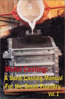 Metal Casting: A Sand Casting Manual for the Small Foundry, Volume 2