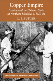 Copper Empire: Mining and the Colonial State in Northern Rhodesia, c.1930-64 (Cambridge Imperial and Post-Colonial Studies)